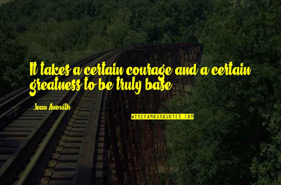 Adquirio Quotes By Jean Anouilh: It takes a certain courage and a certain