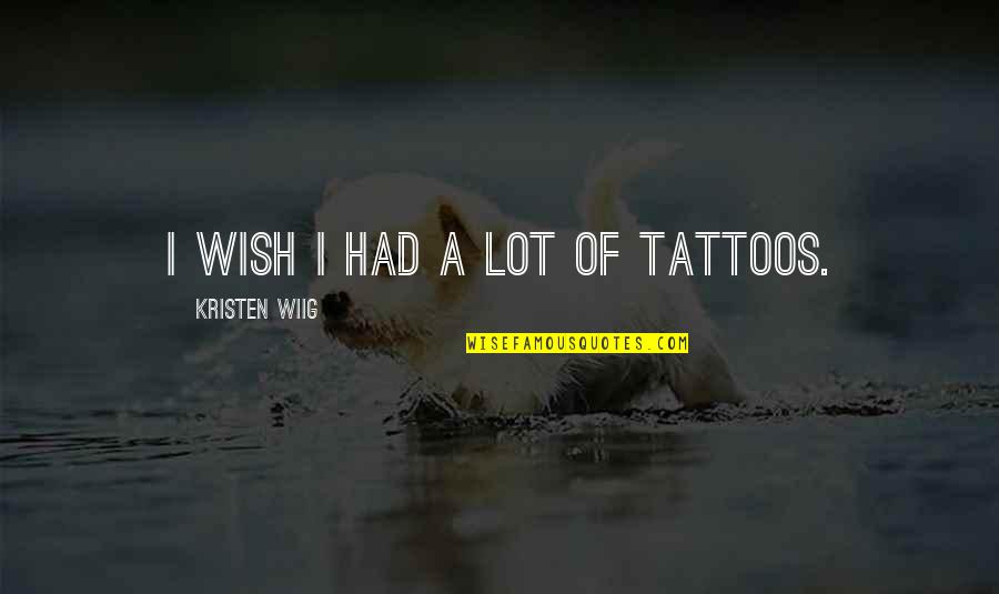 Adr Live Quotes By Kristen Wiig: I wish I had a lot of tattoos. Adr Live Quotes By Kristen Wiig: I wish I had a lot of tattoos.