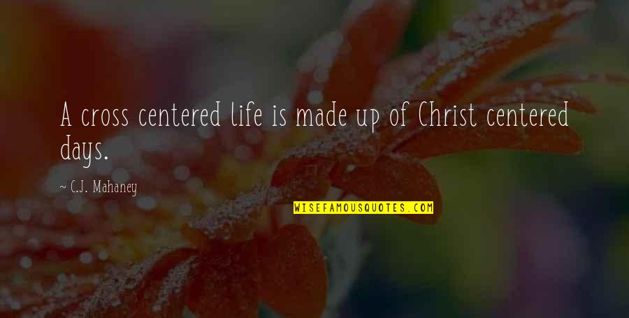 Adranet Quotes By C.J. Mahaney: A cross centered life is made up of Adranet Quotes By C.J. Mahaney: A cross centered life is made up of