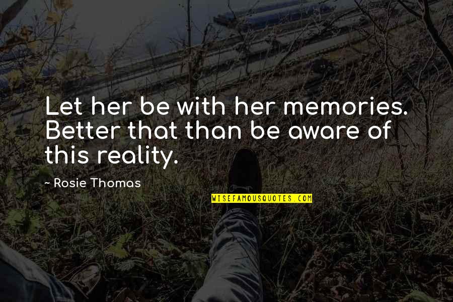 Adranet Quotes By Rosie Thomas: Let her be with her memories. Better that