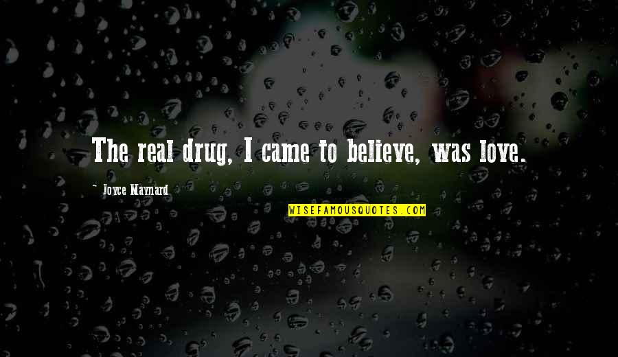 Adranos Quotes By Joyce Maynard: The real drug, I came to believe, was Adranos Quotes By Joyce Maynard: The real drug, I came to believe, was