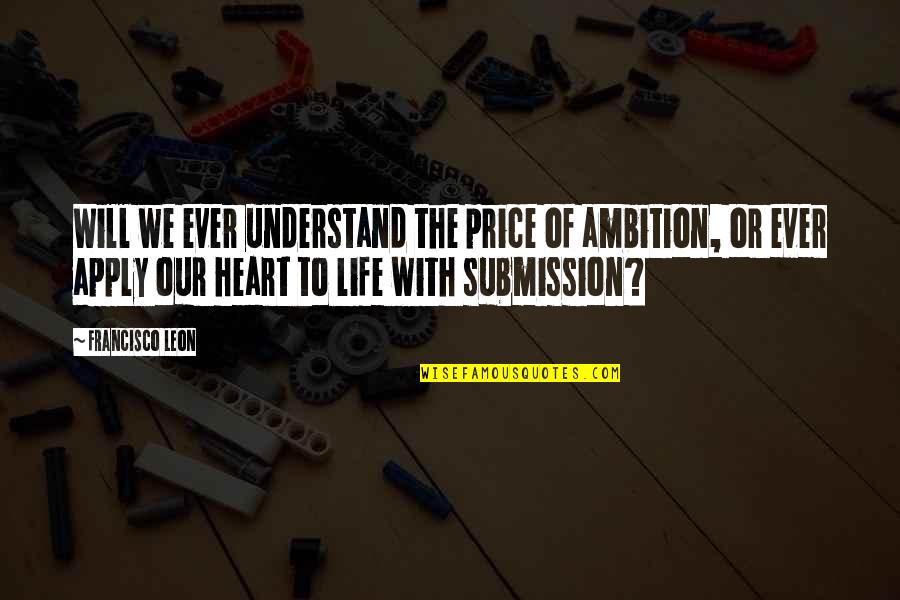 Adrastus Collection Quotes By Francisco Leon: Will we ever understand the price of ambition,