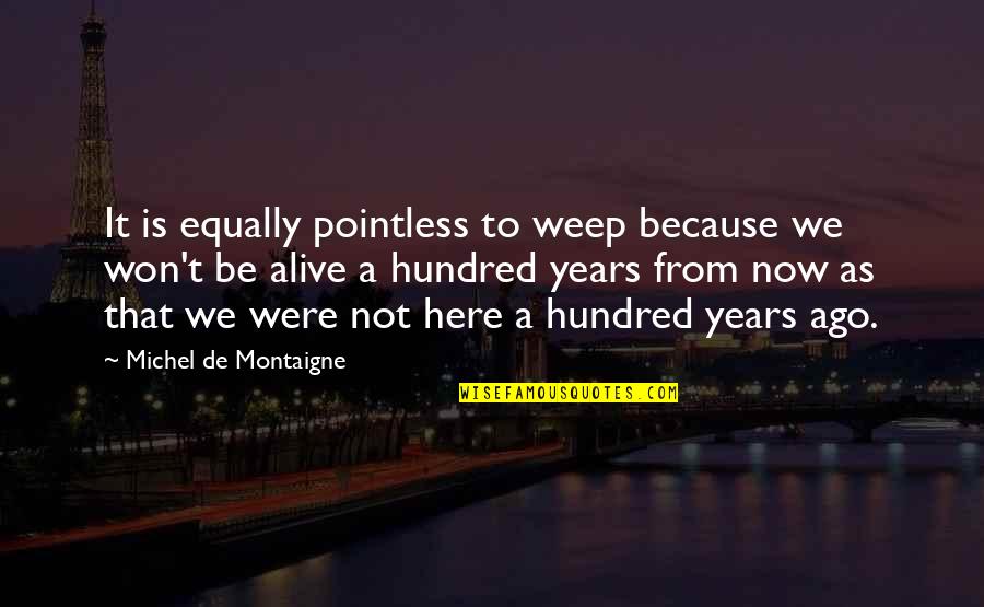 Adrastus Collection Quotes By Michel De Montaigne: It is equally pointless to weep because we