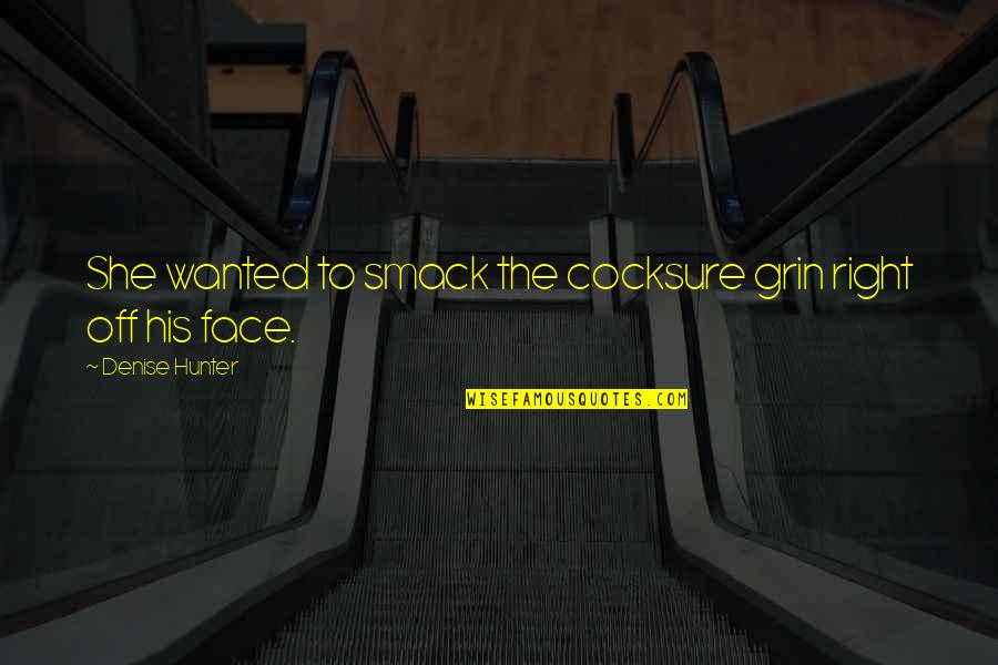 Adrastus Quotes By Denise Hunter: She wanted to smack the cocksure grin right Adrastus Quotes By Denise Hunter: She wanted to smack the cocksure grin right