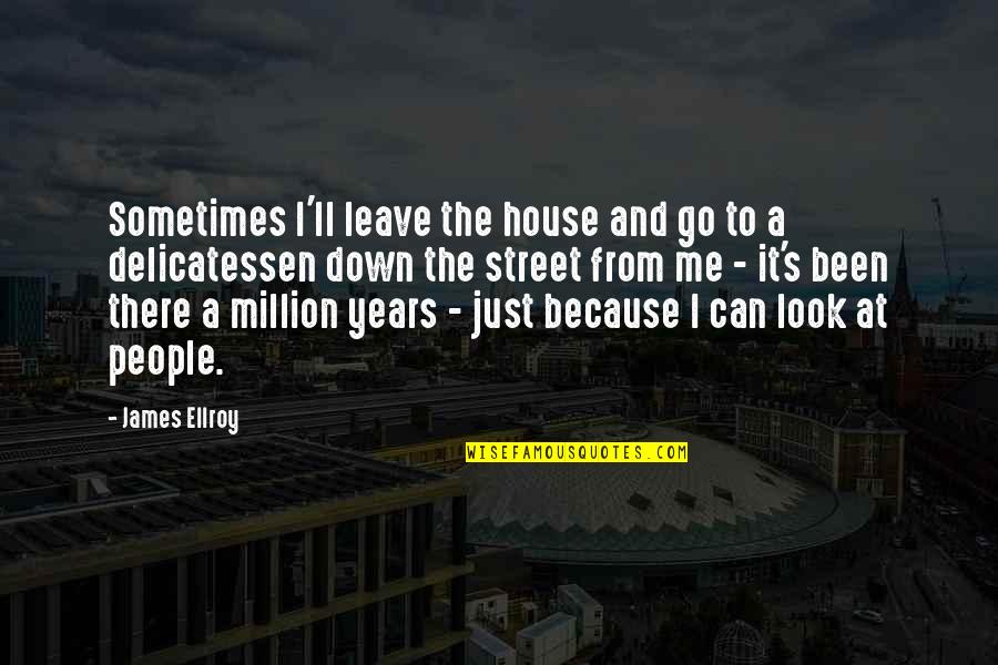 Adrastus Quotes By James Ellroy: Sometimes I'll leave the house and go to Adrastus Quotes By James Ellroy: Sometimes I'll leave the house and go to