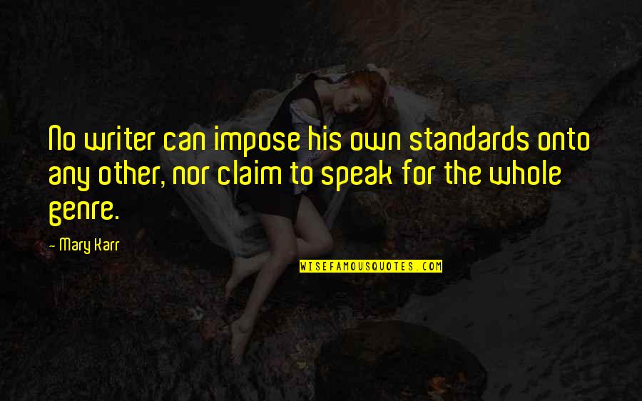 Adrastus Quotes By Mary Karr: No writer can impose his own standards onto Adrastus Quotes By Mary Karr: No writer can impose his own standards onto