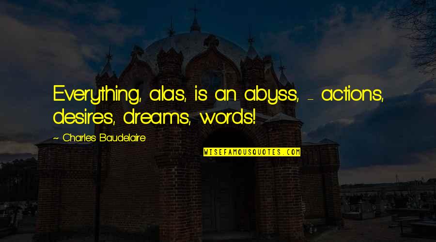 Adrastus Wiki Quotes By Charles Baudelaire: Everything, alas, is an abyss, - actions, desires,