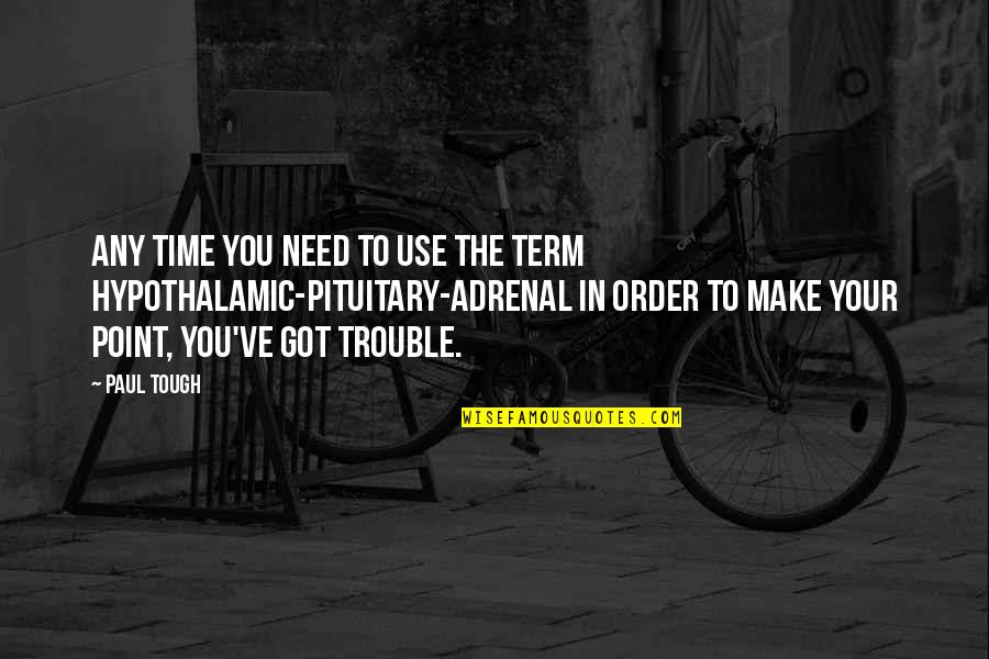 Adrenal Quotes By Paul Tough: Any time you need to use the term