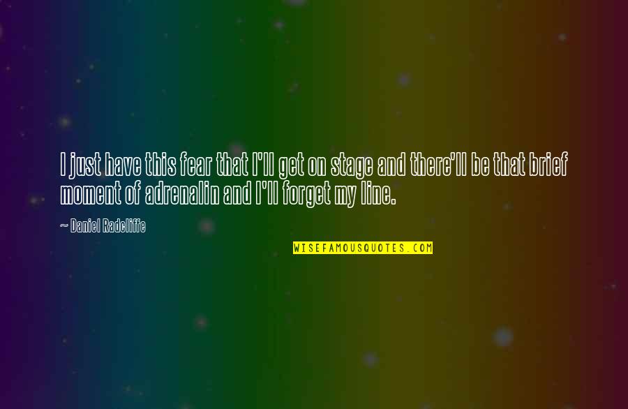 Adrenalin Quotes By Daniel Radcliffe: I just have this fear that I'll get