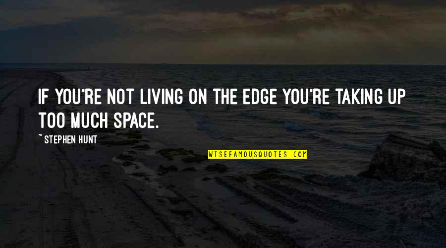 Adrenaline Addiction Quotes By Stephen Hunt: If you're not living on the edge you're