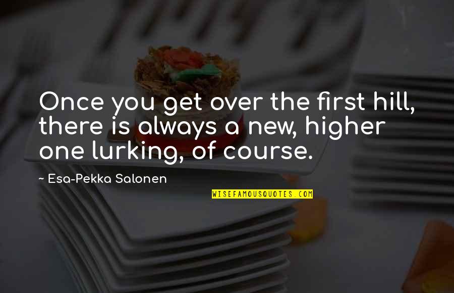 Adrenaline And Having Fun Quotes By Esa-Pekka Salonen: Once you get over the first hill, there