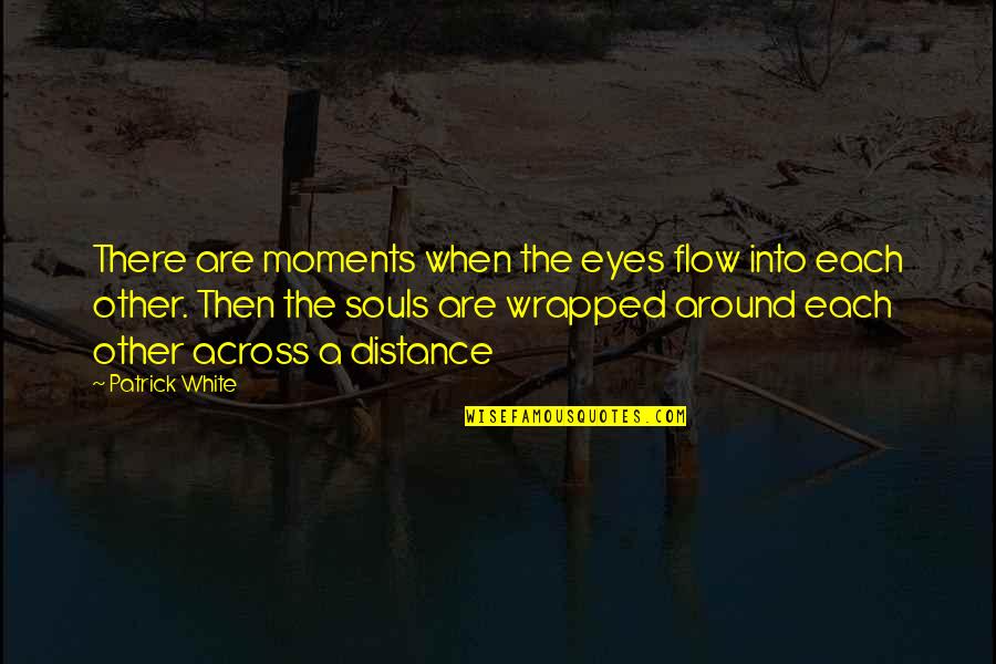 Adrenaline And Having Fun Quotes By Patrick White: There are moments when the eyes flow into