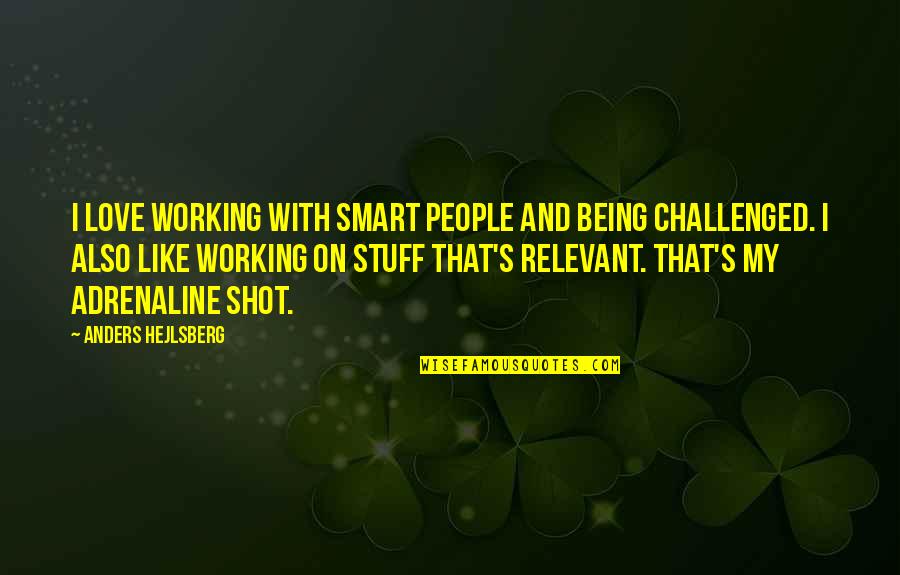 Adrenaline And Love Quotes By Anders Hejlsberg: I love working with smart people and being
