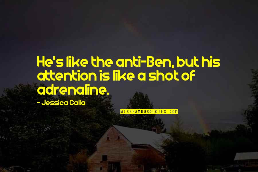 Adrenaline And Love Quotes By Jessica Calla: He's like the anti-Ben, but his attention is