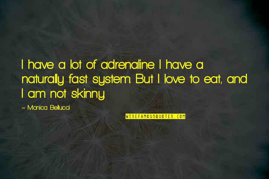 Adrenaline And Love Quotes By Monica Bellucci: I have a lot of adrenaline. I have