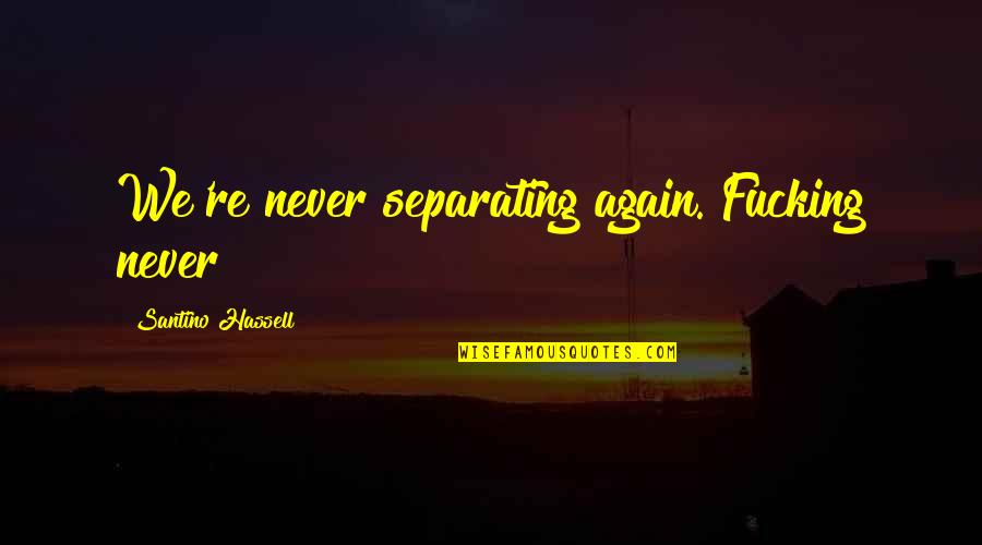 Adrenaline And Love Quotes By Santino Hassell: We're never separating again. Fucking never