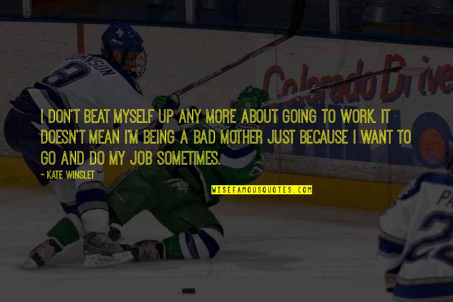 Adrenaline Junkie Quotes By Kate Winslet: I don't beat myself up any more about