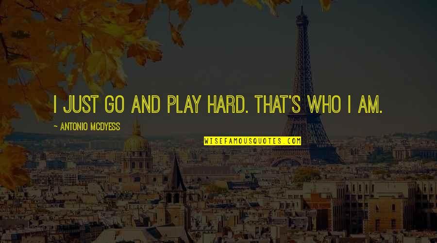 Adrenaline Quote Quotes By Antonio McDyess: I just go and play hard. That's who Adrenaline Quote Quotes By Antonio McDyess: I just go and play hard. That's who