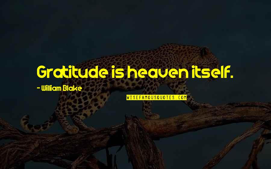 Adrenaline Quote Quotes By William Blake: Gratitude is heaven itself. Adrenaline Quote Quotes By William Blake: Gratitude is heaven itself.