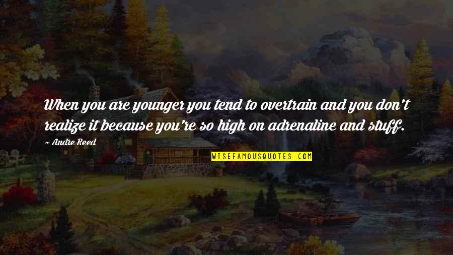 Adrenaline Quotes By Andre Reed: When you are younger you tend to overtrain