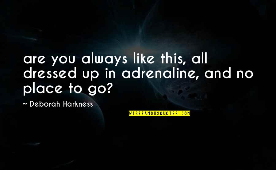 Adrenaline Quotes By Deborah Harkness: are you always like this, all dressed up