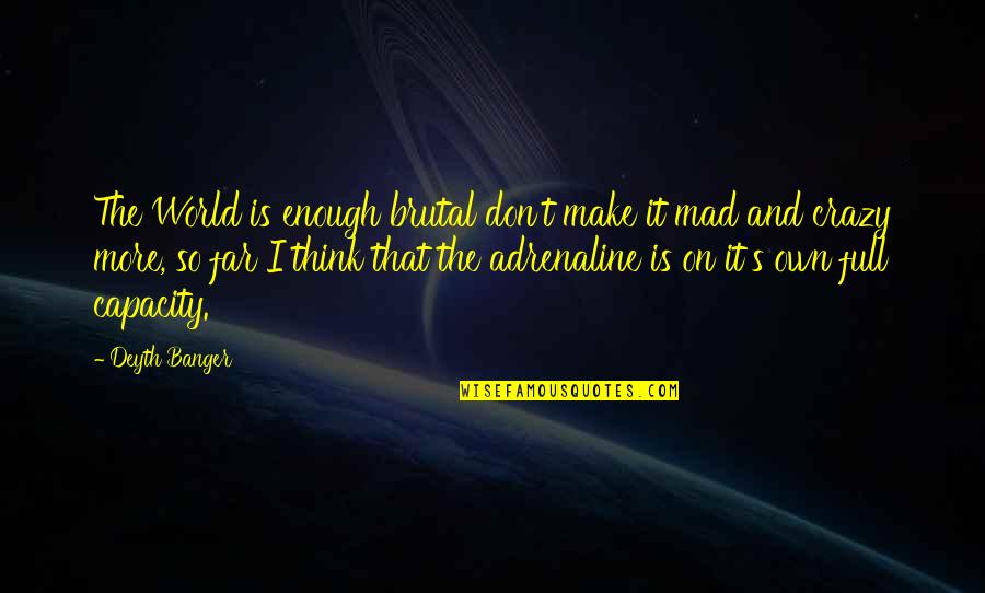 Adrenaline Quotes By Deyth Banger: The World is enough brutal don't make it