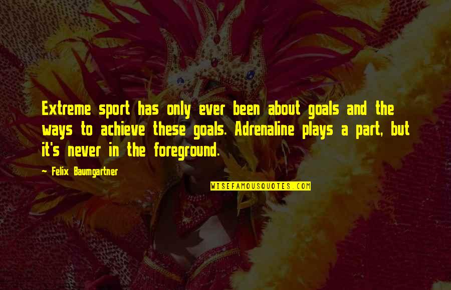 Adrenaline Quotes By Felix Baumgartner: Extreme sport has only ever been about goals