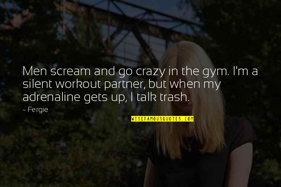 Adrenaline Quotes By Fergie: Men scream and go crazy in the gym.