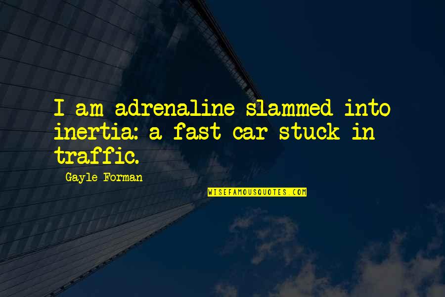 Adrenaline Quotes By Gayle Forman: I am adrenaline slammed into inertia: a fast