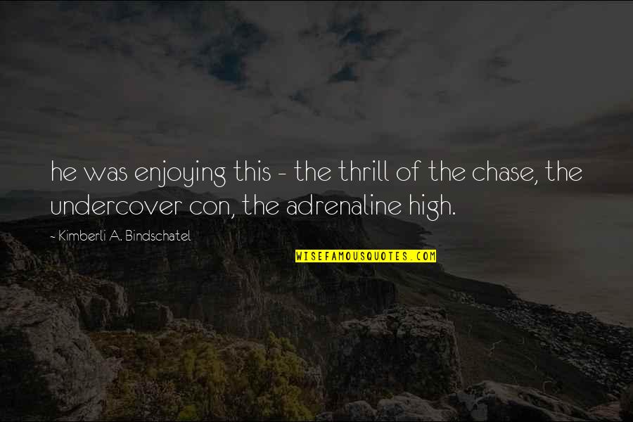 Adrenaline Quotes By Kimberli A. Bindschatel: he was enjoying this - the thrill of