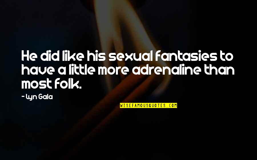 Adrenaline Quotes By Lyn Gala: He did like his sexual fantasies to have