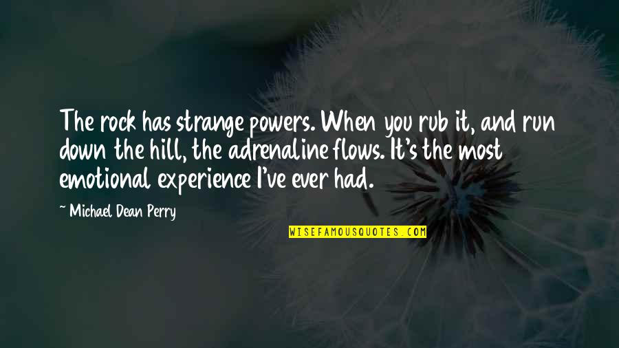 Adrenaline Quotes By Michael Dean Perry: The rock has strange powers. When you rub