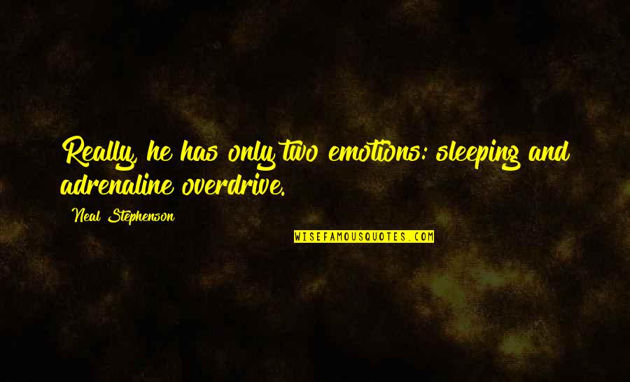 Adrenaline Quotes By Neal Stephenson: Really, he has only two emotions: sleeping and