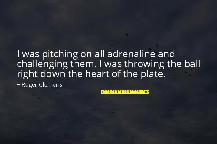 Adrenaline Quotes By Roger Clemens: I was pitching on all adrenaline and challenging