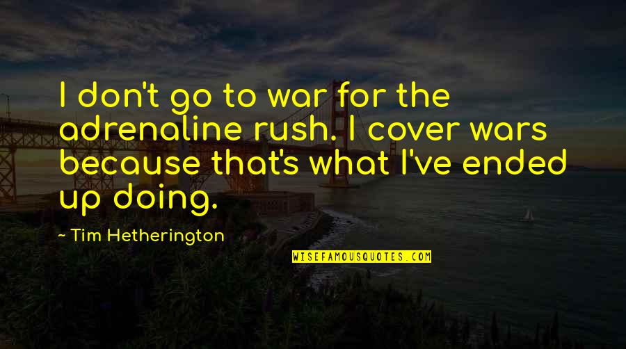 Adrenaline Quotes By Tim Hetherington: I don't go to war for the adrenaline