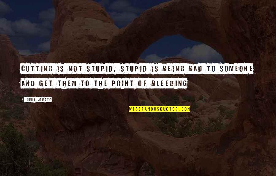 Adrenaline Rush Quotes By Demi Lovato: Cutting is not stupid. Stupid is being bad