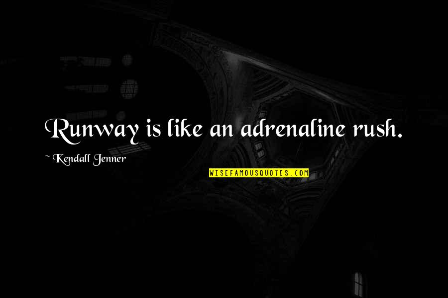 Adrenaline Rush Quotes By Kendall Jenner: Runway is like an adrenaline rush.