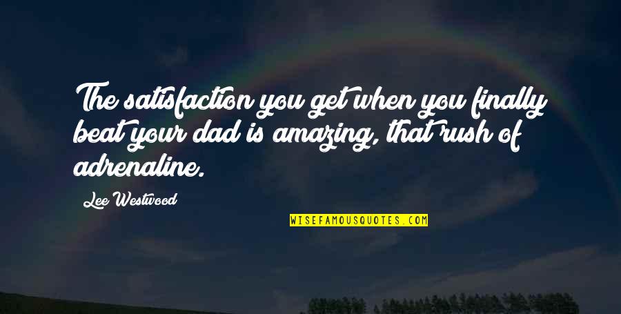 Adrenaline Rush Quotes By Lee Westwood: The satisfaction you get when you finally beat