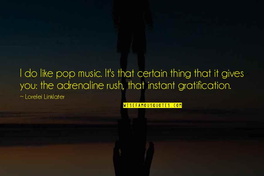 Adrenaline Rush Quotes By Lorelei Linklater: I do like pop music. It's that certain