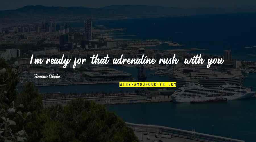 Adrenaline Rush Quotes By Simone Elkeles: I'm ready for that adrenaline rush...with you.