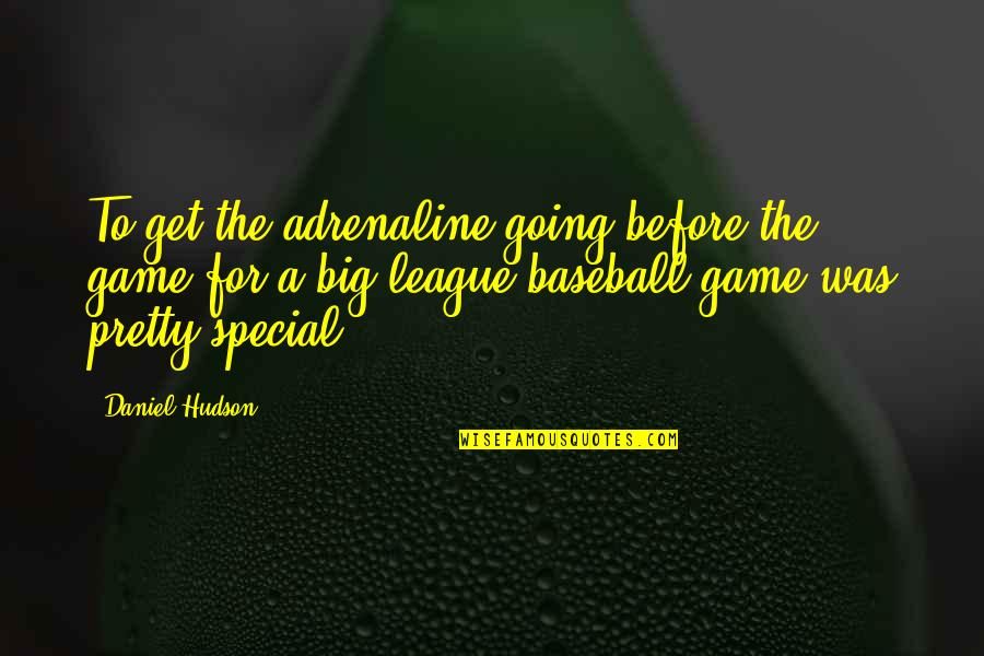Adrenaline's Quotes By Daniel Hudson: To get the adrenaline going before the game