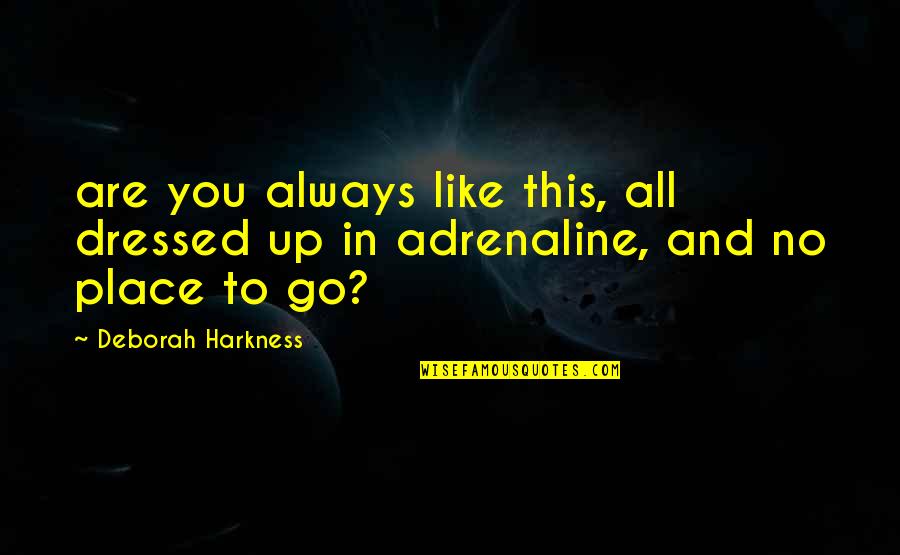 Adrenaline's Quotes By Deborah Harkness: are you always like this, all dressed up