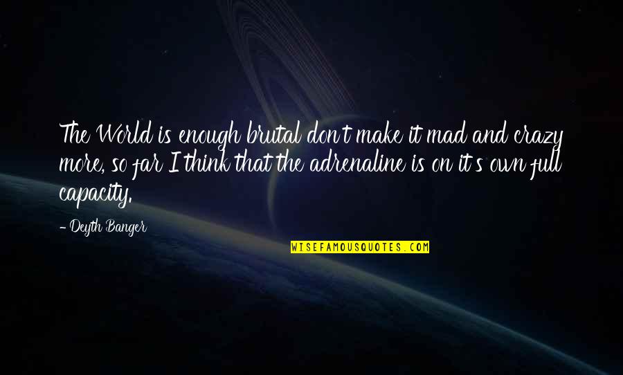 Adrenaline's Quotes By Deyth Banger: The World is enough brutal don't make it