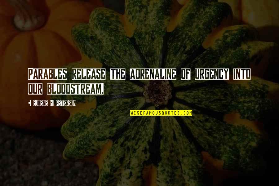 Adrenaline's Quotes By Eugene H. Peterson: Parables release the adrenaline of urgency into our