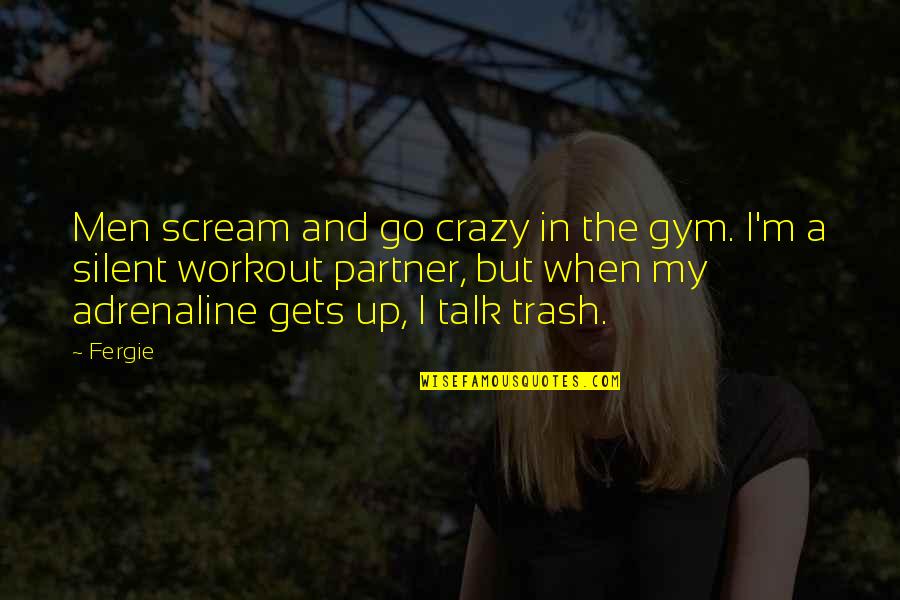 Adrenaline's Quotes By Fergie: Men scream and go crazy in the gym.