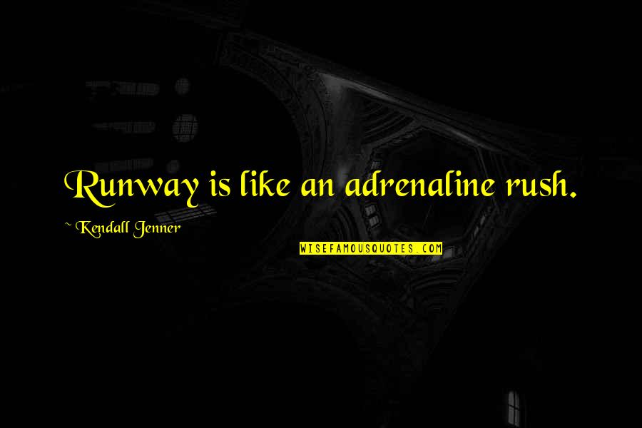 Adrenaline's Quotes By Kendall Jenner: Runway is like an adrenaline rush.