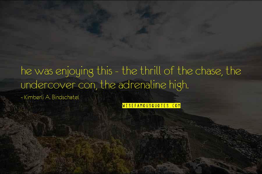 Adrenaline's Quotes By Kimberli A. Bindschatel: he was enjoying this - the thrill of