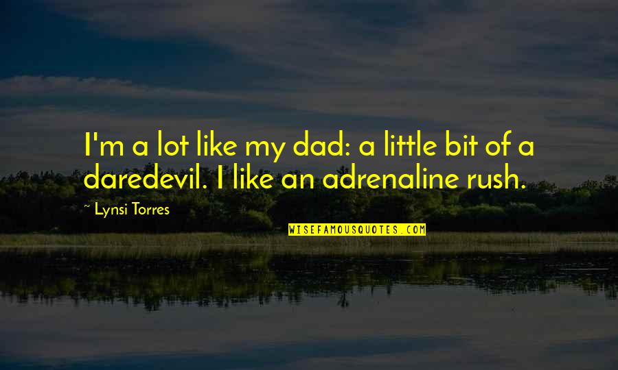 Adrenaline's Quotes By Lynsi Torres: I'm a lot like my dad: a little