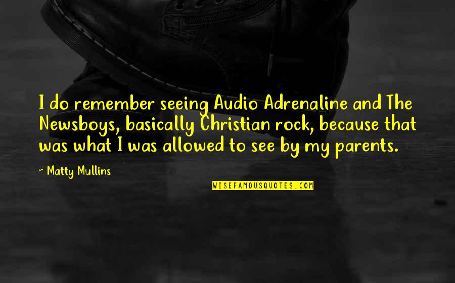 Adrenaline's Quotes By Matty Mullins: I do remember seeing Audio Adrenaline and The