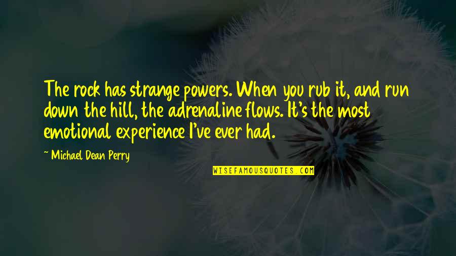 Adrenaline's Quotes By Michael Dean Perry: The rock has strange powers. When you rub